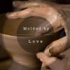 Molded by Love - The Potter and Clay
